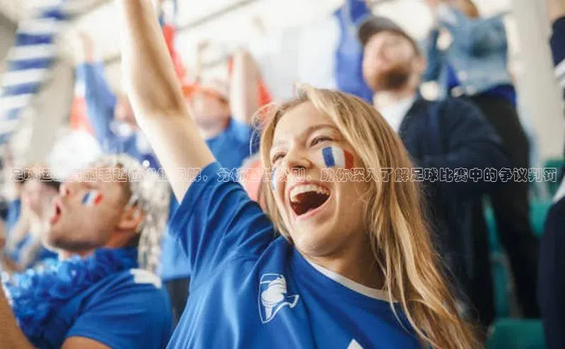 新宝gg在线注册百度翻译App足球运动员腿毛越位详细图解，分析越位规则，助你深入了解足球比赛中的争议判罚