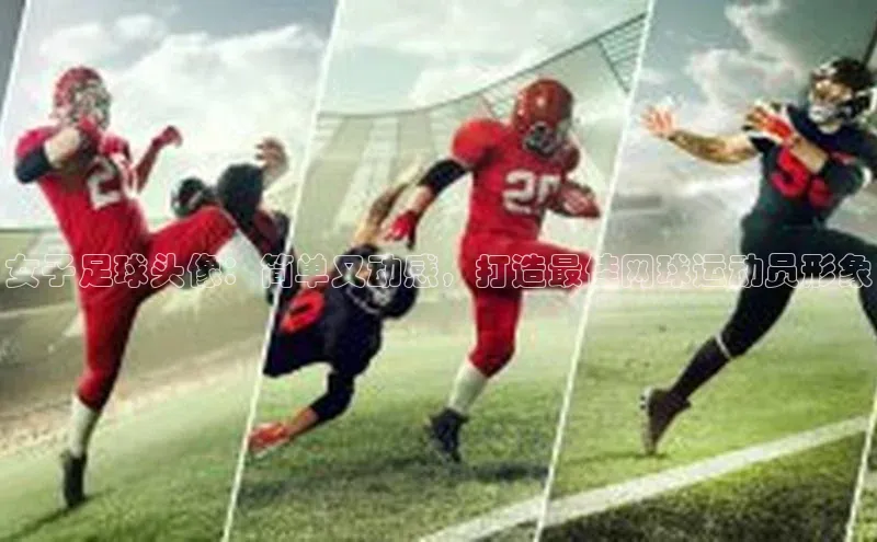 新宝GG手机版引力传媒女子足球头像：简单又动感，打造最佳网球运动员形象