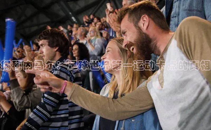 新宝gg在线注册哇咔哇咔文化揭秘内马尔：足球世界第一运动卡点的真相