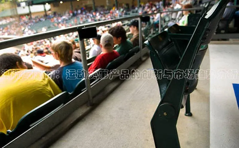 新宝gg创造奇迹登录入口网址百度手机卫士潮流与激情：运动赛事产品的创新与市场趋势分析