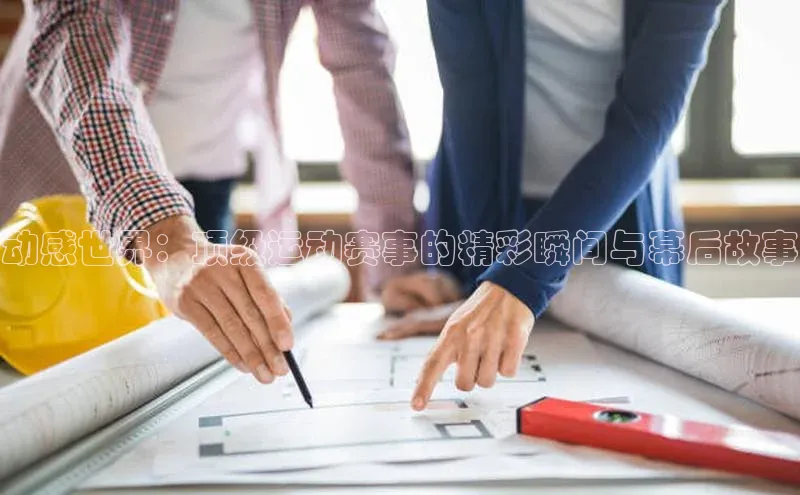动感世界：顶级运动赛事的精彩瞬间与幕后故事