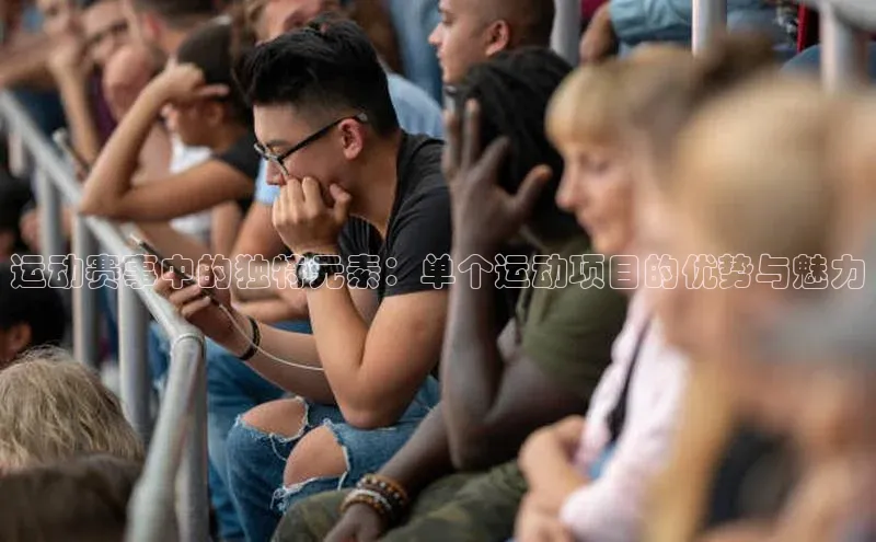 运动赛事中的独特元素：单个运动项目的优势与魅力