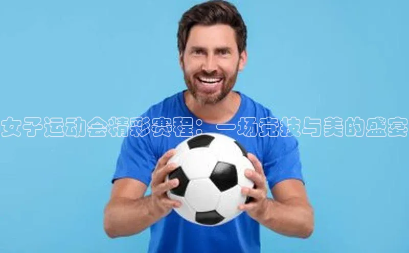 女子运动会精彩赛程：一场竞技与美的盛宴