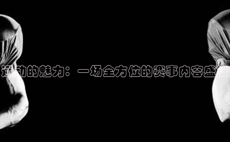 运动的魅力：一场全方位的赛事内容盛宴