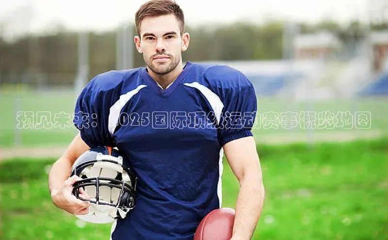 预见未来：2025国际顶级运动赛事概览地图