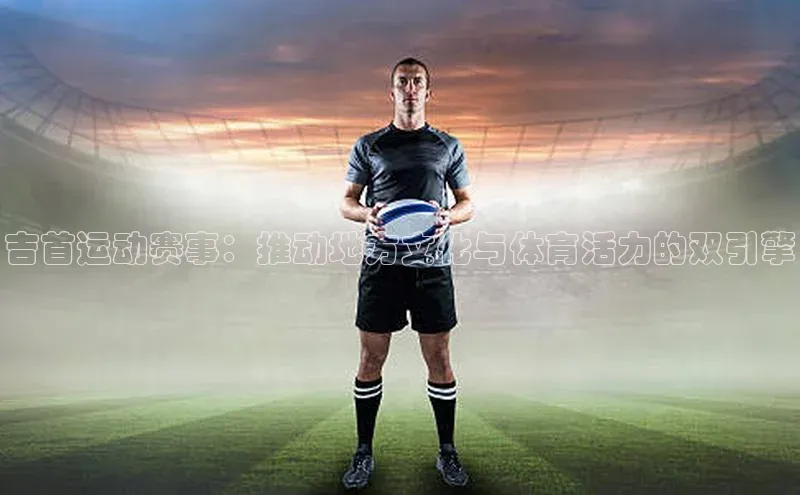 吉首运动赛事：推动地方文化与体育活力的双引擎