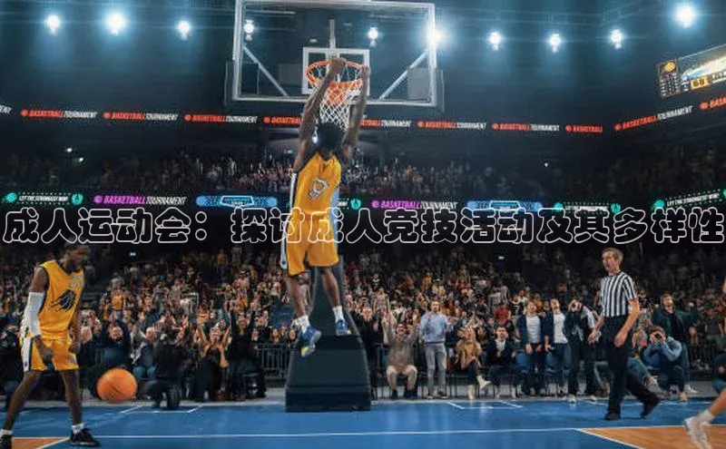 成人运动会：探讨成人竞技活动及其多样性
