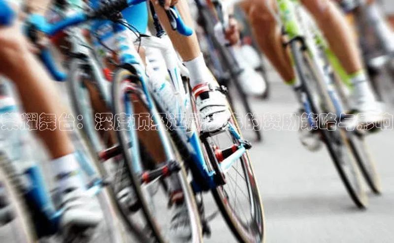 荣耀舞台：深度顶级运动赛事的赞助策略与影响